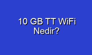 10 GB TT WiFi Nedir?