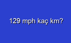 129 mph kaç km?
