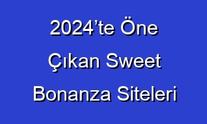 2024’te Öne Çıkan Sweet Bonanza Siteleri