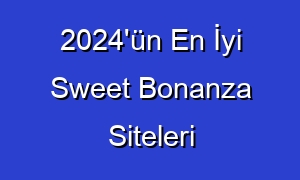 2024'ün En İyi Sweet Bonanza Siteleri