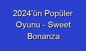2024'ün Popüler Oyunu - Sweet Bonanza