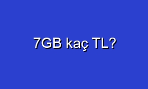 7GB kaç TL?