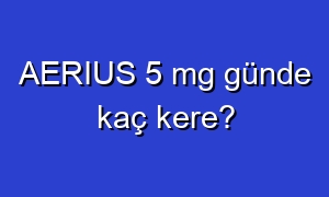 AERIUS 5 mg günde kaç kere?