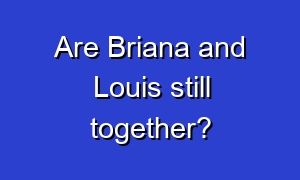 Are Briana and Louis still together?