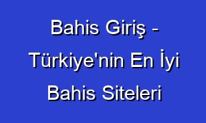 Bahis Giriş - Türkiye'nin En İyi Bahis Siteleri