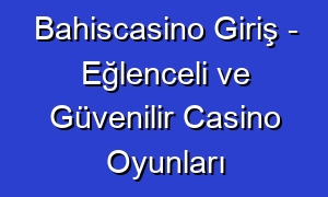 Bahiscasino Giriş - Eğlenceli ve Güvenilir Casino Oyunları
