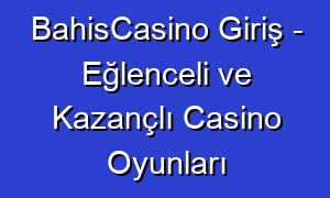 BahisCasino Giriş - Eğlenceli ve Kazançlı Casino Oyunları