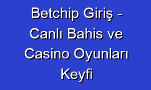 Betchip Giriş - Canlı Bahis ve Casino Oyunları Keyfi