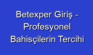 Betexper Giriş - Profesyonel Bahisçilerin Tercihi