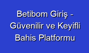 Betibom Giriş - Güvenilir ve Keyifli Bahis Platformu