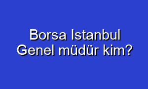 Borsa Istanbul Genel müdür kim?