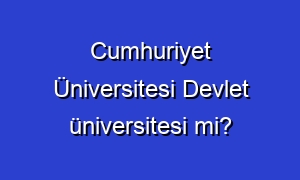 Cumhuriyet Üniversitesi Devlet üniversitesi mi?