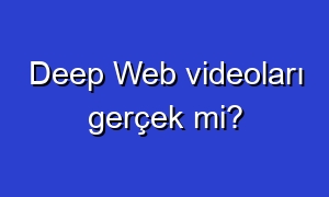 Deep Web videoları gerçek mi?
