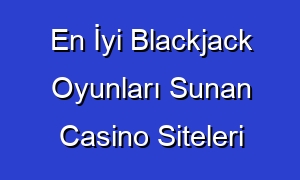 En İyi Blackjack Oyunları Sunan Casino Siteleri