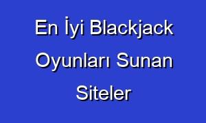 En İyi Blackjack Oyunları Sunan Siteler