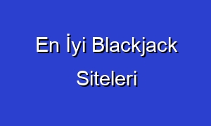 En İyi Blackjack Siteleri