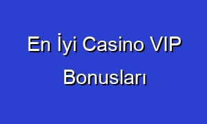 En İyi Casino VIP Bonusları