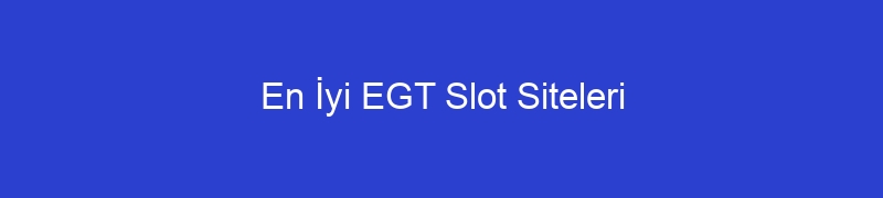 En İyi EGT Slot Siteleri