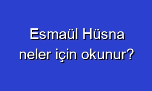 Esmaül Hüsna neler için okunur?