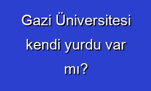 Gazi Üniversitesi kendi yurdu var mı?