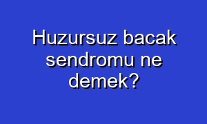 Huzursuz bacak sendromu ne demek?