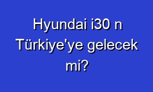 Hyundai i30 n Türkiye'ye gelecek mi?