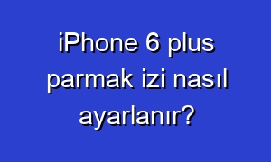 iPhone 6 plus parmak izi nasıl ayarlanır?