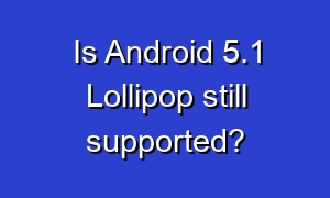 Is Android 5.1 Lollipop still supported?