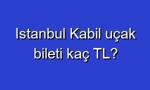 Istanbul Kabil uçak bileti kaç TL?