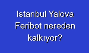 Istanbul Yalova Feribot nereden kalkıyor?