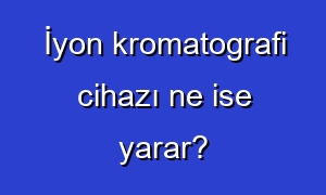 İyon kromatografi cihazı ne ise yarar?