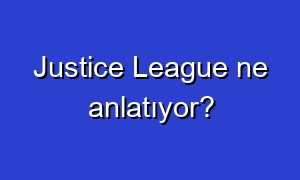 Justice League ne anlatıyor?