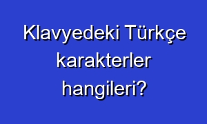 Klavyedeki Türkçe karakterler hangileri?