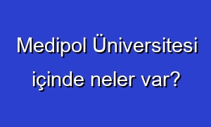 Medipol Üniversitesi içinde neler var?