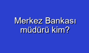 Merkez Bankası müdürü kim?