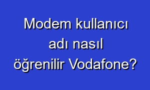 Modem kullanıcı adı nasıl öğrenilir Vodafone?