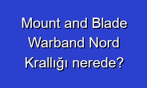 Mount and Blade Warband Nord Krallığı nerede?