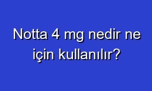 Notta 4 mg nedir ne için kullanılır?