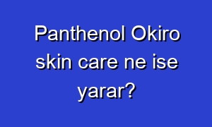 Panthenol Okiro skin care ne ise yarar?