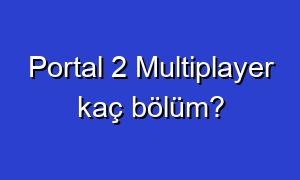Portal 2 Multiplayer kaç bölüm?