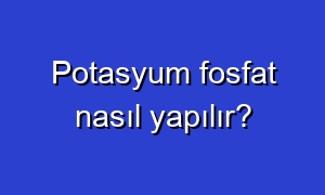 Potasyum fosfat nasıl yapılır?