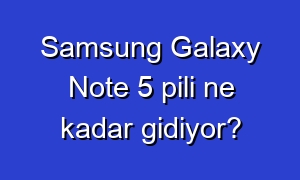 Samsung Galaxy Note 5 pili ne kadar gidiyor?