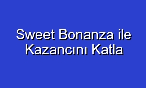 Sweet Bonanza ile Kazancını Katla
