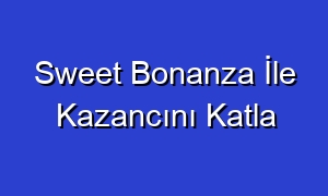 Sweet Bonanza İle Kazancını Katla