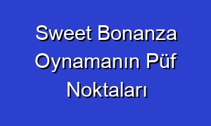 Sweet Bonanza Oynamanın Püf Noktaları