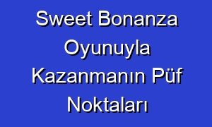 Sweet Bonanza Oyunuyla Kazanmanın Püf Noktaları