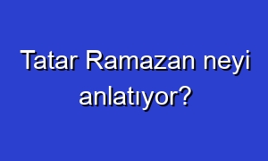 Tatar Ramazan neyi anlatıyor?