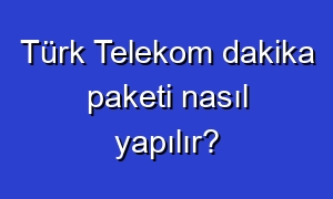 Türk Telekom dakika paketi nasıl yapılır?