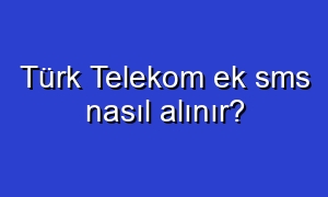 Türk Telekom ek sms nasıl alınır?