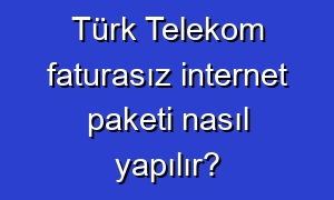 Türk Telekom faturasız internet paketi nasıl yapılır?